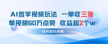 AI哲学视频新玩法 一单398元-单条视频60W点赞收益过W-知芽创业社