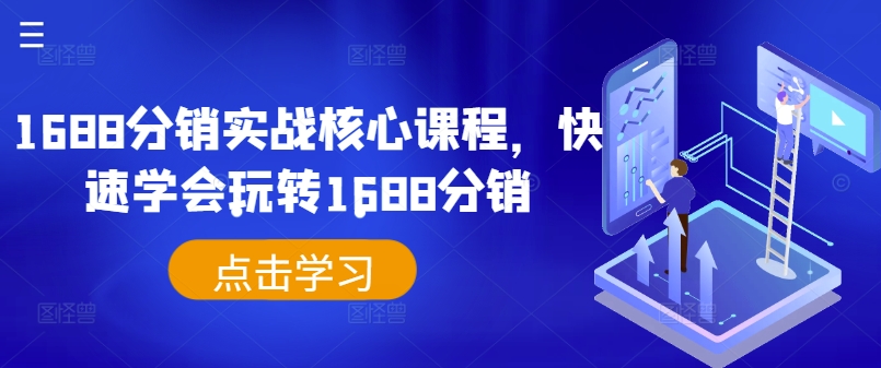 1688分销实战核心课程，快速学会玩转1688分销-知芽创业社