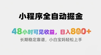 小程序全自动掘金，48小时可见收益，日入8张+长期稳定靠谱，小白宝妈轻松上手【揭秘】-知芽创业社