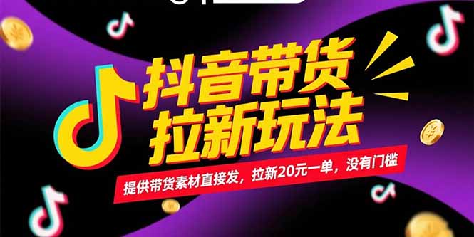 抖音带货拉新玩法,提供带货素材直接发,拉新20元一单,没有门槛-知芽创业社