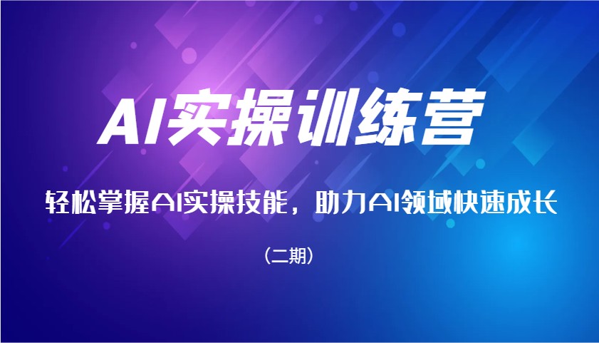 AI实操训练营，轻松掌握AI实操技能，助力AI领域快速成长(二期)-知芽创业社