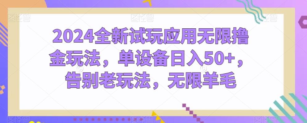2024全新试玩应用无限撸金玩法，单设备日入50+，告别老玩法，无限羊毛【揭秘】-知芽创业社