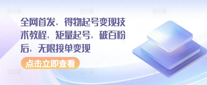 全网首发，得物起号变现技术教程，矩量起号，破百粉后，无限接单变现-知芽创业社