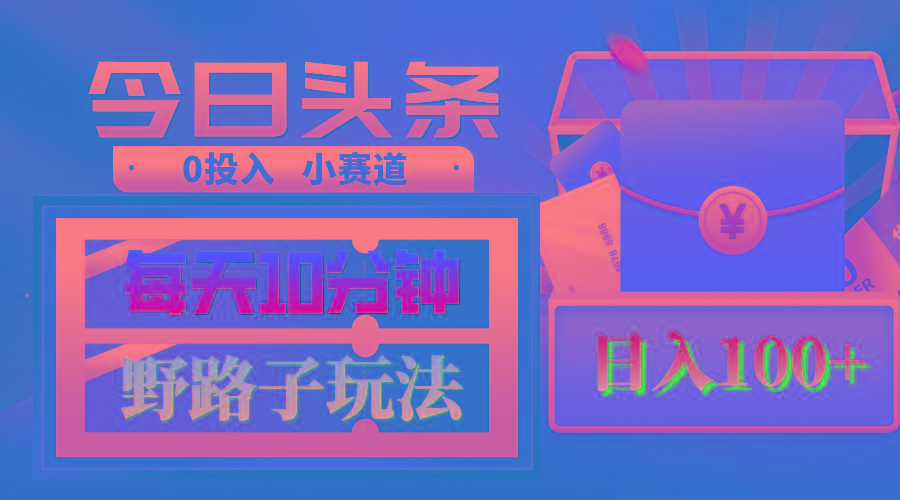 AI撸头条野路子玩法，3分钟1条，原创不用愁日赚1000+复制粘贴月入1W+-知芽创业社