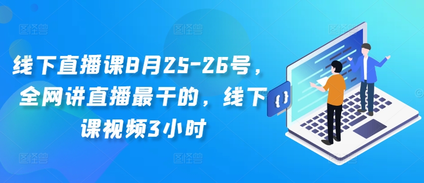 线下直播课8月25-26号，全网讲直播最干的，线下课视频3小时-知芽创业社