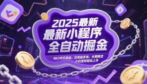 2025最新小程序全自动掘金，48小时见收益，日收益多张，长期稳定，小白宝妈轻松上手【揭秘】-知芽创业社