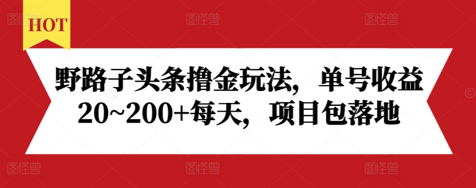 野路子头条撸金玩法，单号收益20~200+每天，项目包落地-知芽创业社