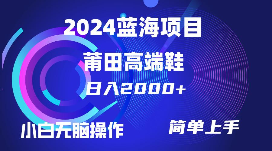 (10030期)每天两小时日入2000+，卖莆田高端鞋，小白也能轻松掌握，简单无脑操作…-知芽创业社