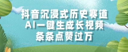 抖音沉浸式历史赛道，AI一键生成长视频，条条点赞过W【揭秘】-知芽创业社