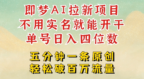 2025抖音新项目，即梦AI拉新，不用实名就能做，几分钟一条原创作品，全职干单日收益突破四位数-知芽创业社