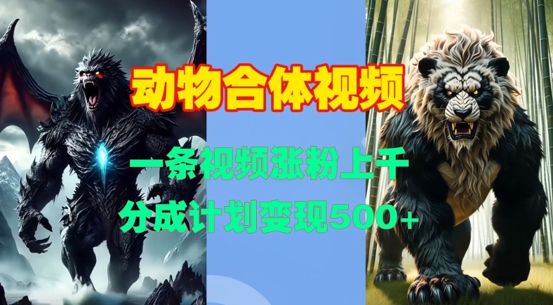 动物合体视频，一条视频涨粉上千，一键生成，分成计划变现5张-知芽创业社
