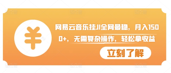 网易云音乐挂JI全网最稳，月入1500+，无需复杂操作，轻松拿收益【揭秘】-知芽创业社