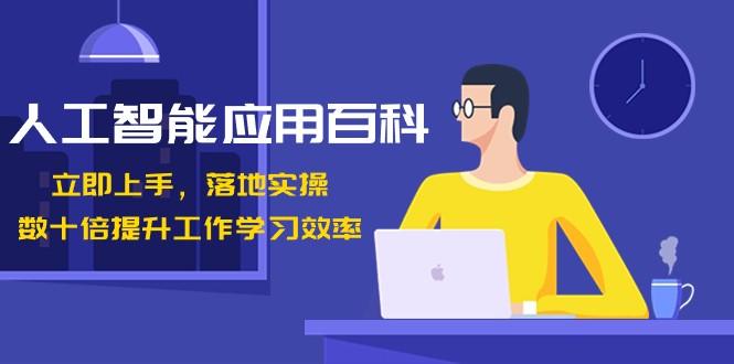 人工智能应用百科，立即上手落地实操，数十倍提升工作学习效率！-知芽创业社