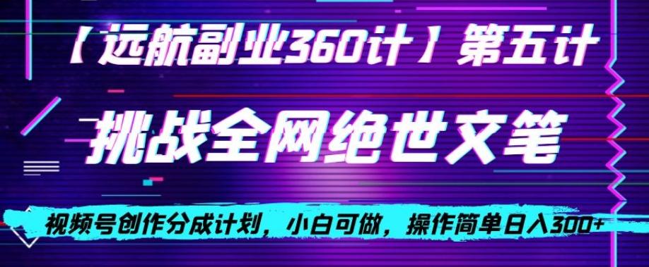 视频号创作分成之挑战全网绝世文笔，小白可做，操作简单日入300+【揭秘】-知芽创业社
