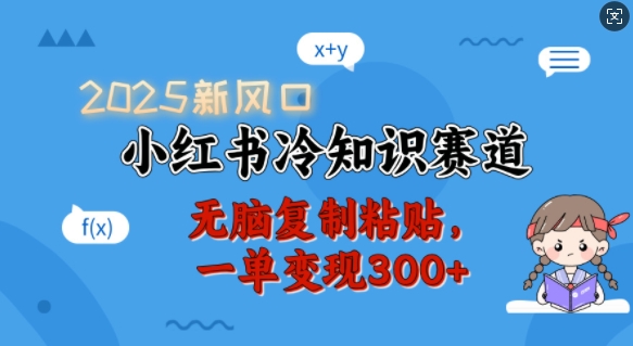 2025新风口，小红书冷知识赛道，无脑复制粘贴，一单变现300+-知芽创业社