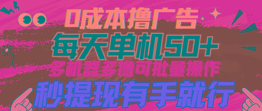 (9999期)0成本撸广告  每天单机50+， 多机器多撸可批量操作，秒提现有手就行-知芽创业社