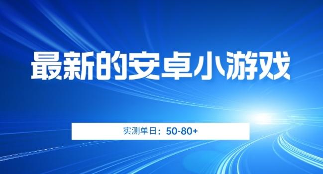 最新的安卓小游戏，实测日入50-80+【揭秘】-知芽创业社