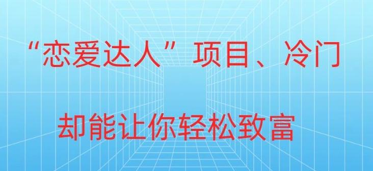 冷门暴利“恋爱达人”项目，0门槛，轻松日入200+-知芽创业社
