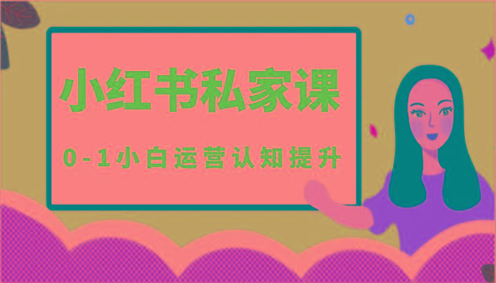 小红薯(小红书)私家课-0-1小白运营认知提升-知芽创业社