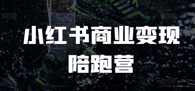 小红书商业变现陪跑营，小红书电商教程-知芽创业社