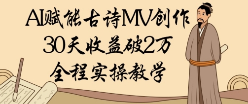 AI赋能古诗MV创作：30天收益破1W，全程实操教学-知芽创业社