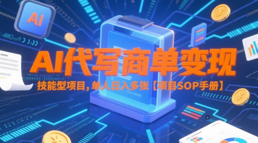 AI代写商单变现，技能型项目，单人日入多张 【项目SOP手册】-知芽创业社