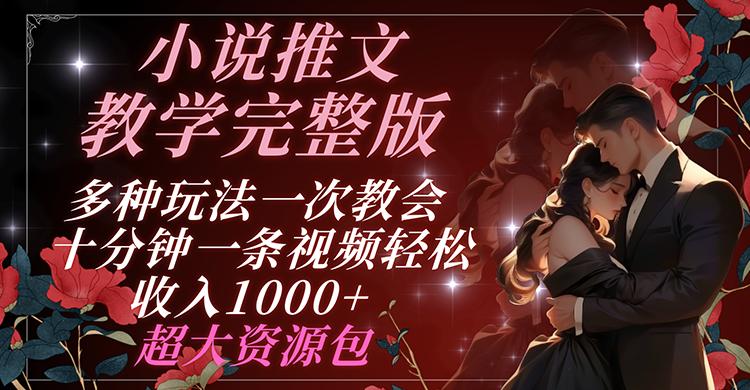 小说推文教学完整版 多种玩法一次教会 十分钟一条视频轻松收入1000+ 超大资源包-知芽创业社