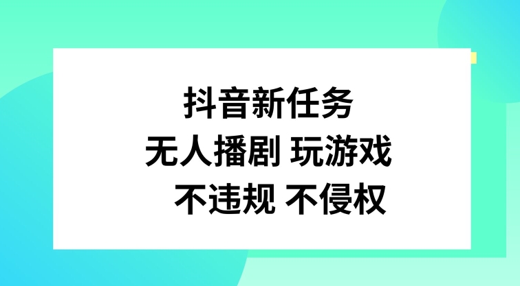抖音新任务，无人播剧玩游戏，不违规不侵权【揭秘】-知芽创业社