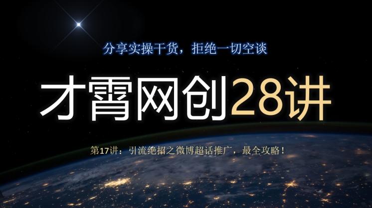 才霄网创28讲第17讲：引流绝招之微博超话推广，最全攻略！-知芽创业社