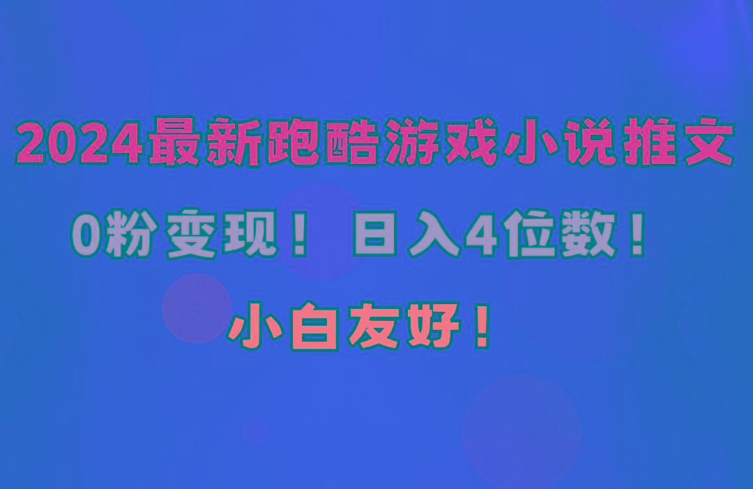 小白友好！0粉变现！日入4位数！跑酷游戏小说推文项目(附千G素材-知芽创业社