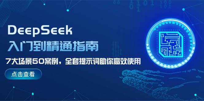 DeepSeek入门到精通指南，7大场景50案例，全套提示词助你高效使用-知芽创业社
