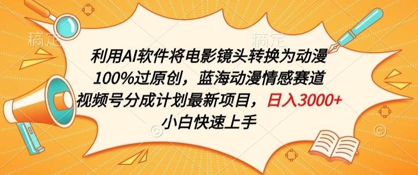 利用AI将电影镜头转换为动漫100%过原创，蓝海动漫情感赛道，视频号分成计划最新项目【揭秘】-知芽创业社