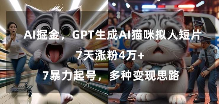 GPT生成AI猫咪拟人短片，7天涨粉4万+，暴力起号，多种变现思路【揭秘】-知芽创业社