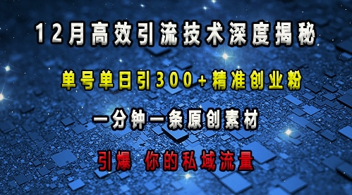 最新高效引流技术深度揭秘 ，单号单日引300+精准创业粉，一分钟一条原创素材，引爆你的私域流量-知芽创业社