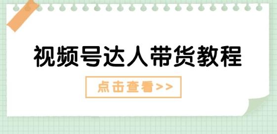 视频号达人带货教程：达人剧情打法(长期)+达人带货广告(短期)-知芽创业社