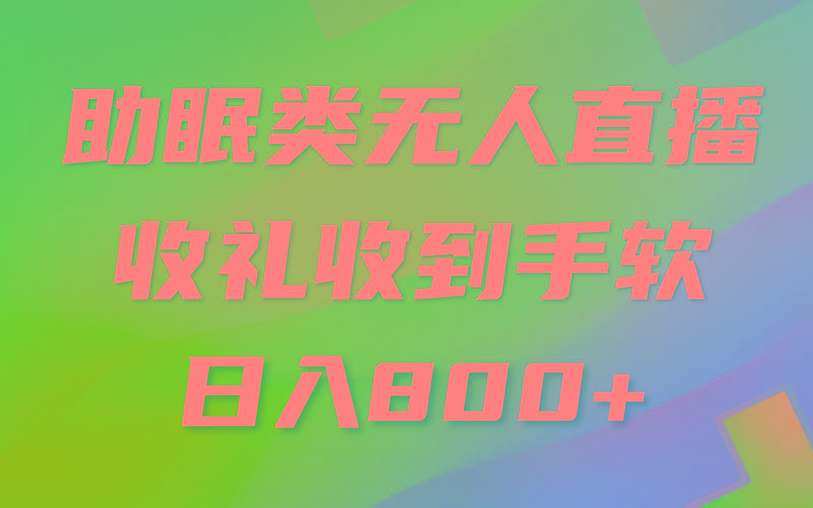 助眠类无人直播，2024蓝海赛道，操作简单，无脑挂机 礼物收到手软，轻松日入500+-知芽创业社