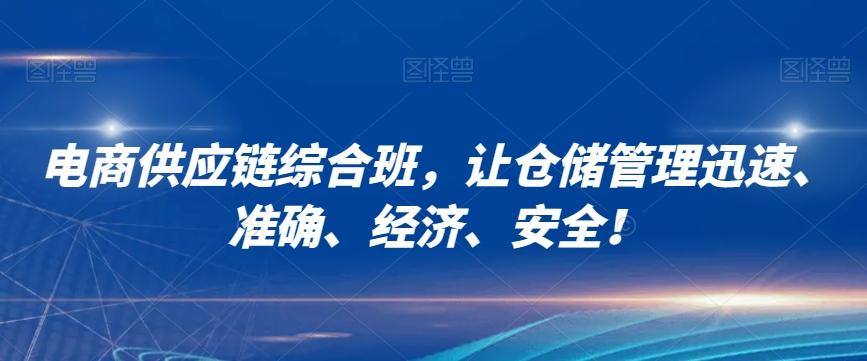 电商供应链综合班，让仓储管理迅速、准确、经济、安全！-知芽创业社