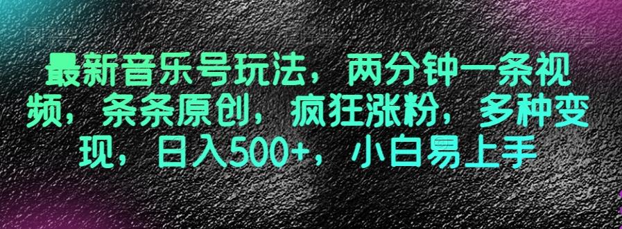 最新音乐号玩法，两分钟一条视频，条条原创，疯狂涨粉，多种变现，日入500+，小白易上手【揭秘】-知芽创业社