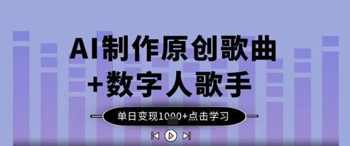 AI制作原创歌曲+数字人歌手，单日变现1k-知芽创业社