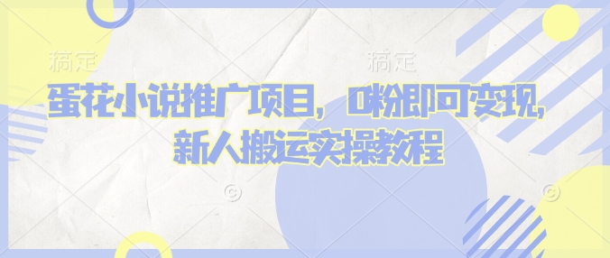蛋花小说推文项目，0粉即可变现，新人搬运实操教程-知芽创业社
