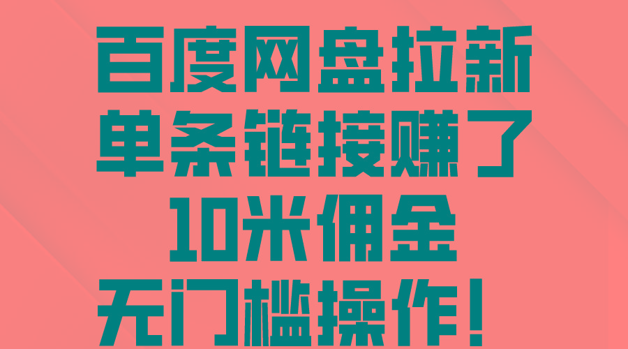 百度网盘拉新，单条链接赚了10米佣金，无门槛操作！-知芽创业社