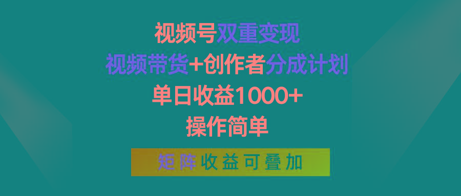 视频号双重变现，视频带货+创作者分成计划 , 单日收益1000+，操作简单，矩阵收益叠加-知芽创业社