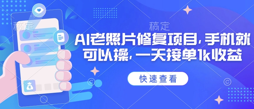 25年最新AI老照片修复项目，手机就可以操，一天接单1k收益-知芽创业社