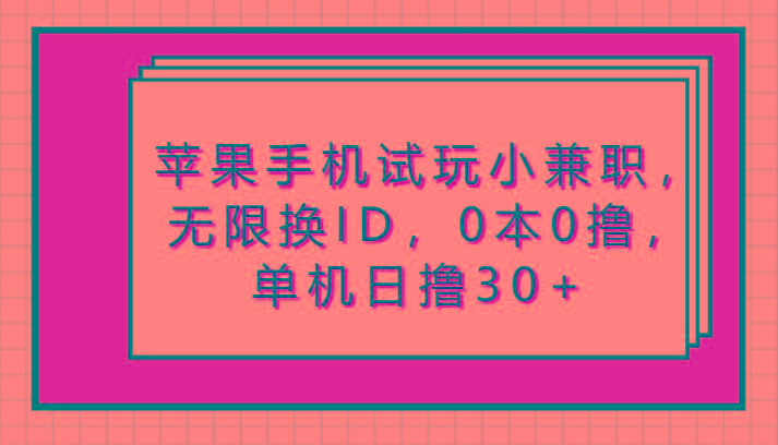 苹果手机试玩小兼职，无限换ID，0本0撸，单机日撸30+-知芽创业社