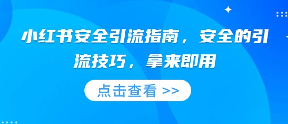 小红书安全引流指南，安全的引流技巧，拿来即用-知芽创业社