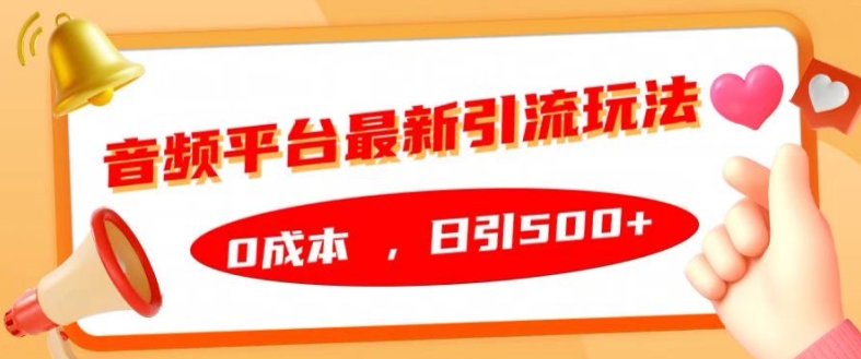 音频平台最新引流玩法，0成本，日引500+【揭秘】-知芽创业社