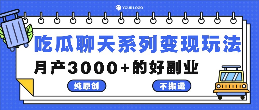 吃瓜聊天系列变现玩法，纯原创不搬运，月产3000+的好副业-知芽创业社