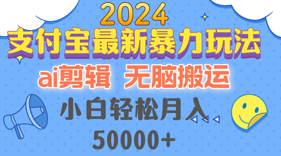 2024支付宝最新暴力玩法，AI剪辑，无脑搬运，小白轻松月入50000+-知芽创业社
