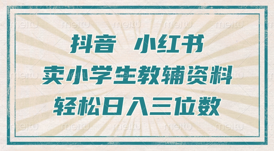 抖音小红书卖小学生教辅资料，操作简单，小白也能轻松上手，一个月利润1W+-知芽创业社