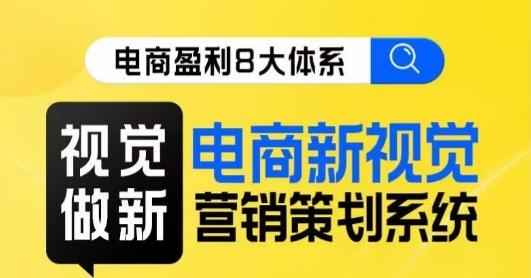 8大体系视觉篇·视觉做新，​电商新视觉营销策划系统课-知芽创业社